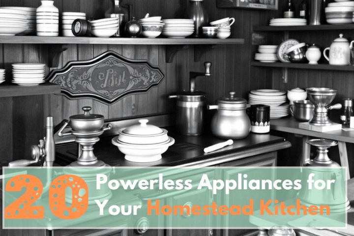 20 Powerless Appliances for Your Homestead Kitchen